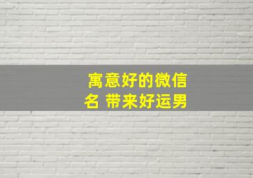 寓意好的微信名 带来好运男